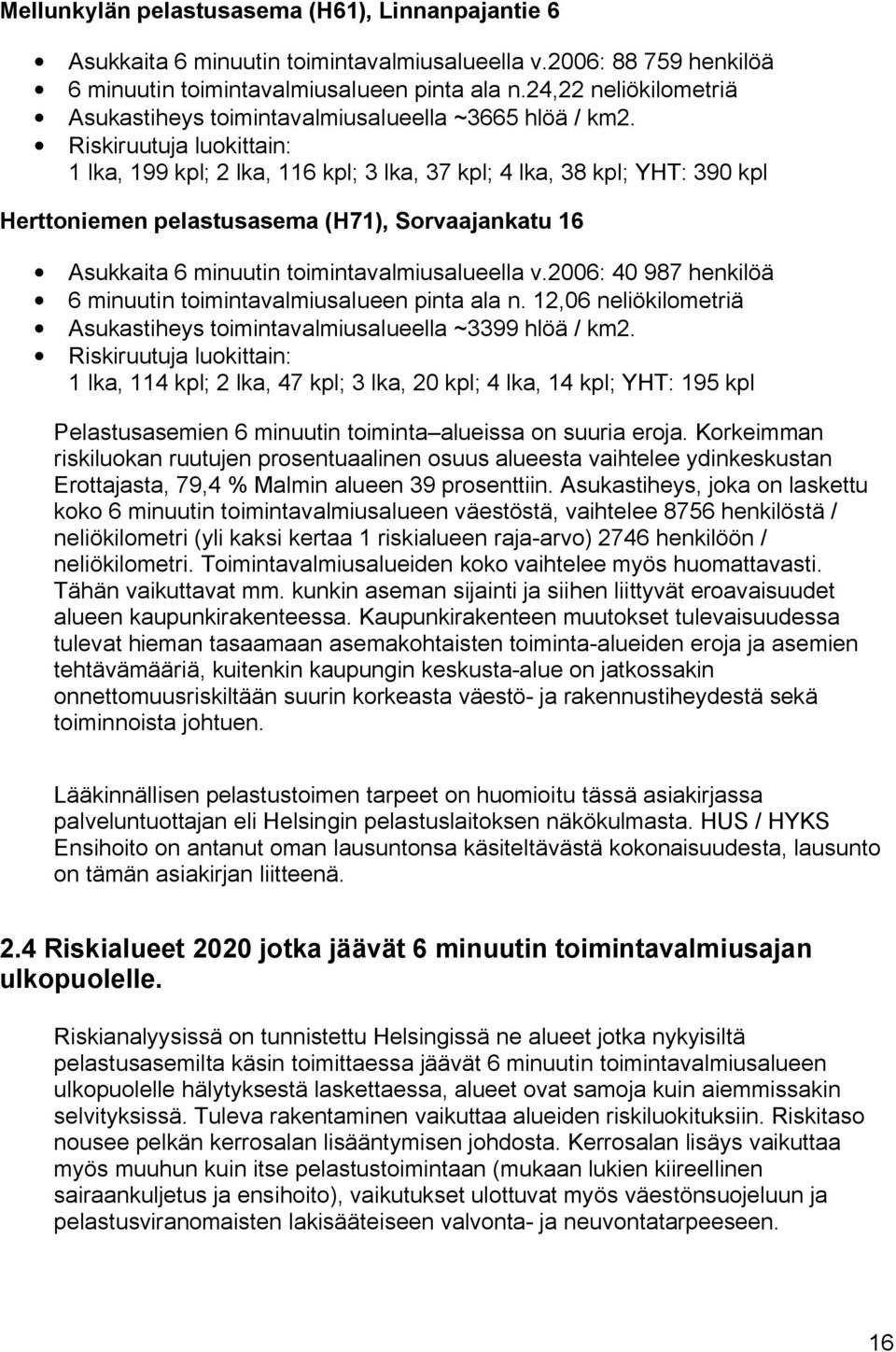 Riskiruutuja luokittain: 1 lka, 199 kpl; 2 lka, 116 kpl; 3 lka, 37 kpl; 4 lka, 38 kpl; YHT: 390 kpl Herttoniemen pelastusasema (H71), Sorvaajankatu 16 Asukkaita 6 minuutin toimintavalmiusalueella v.