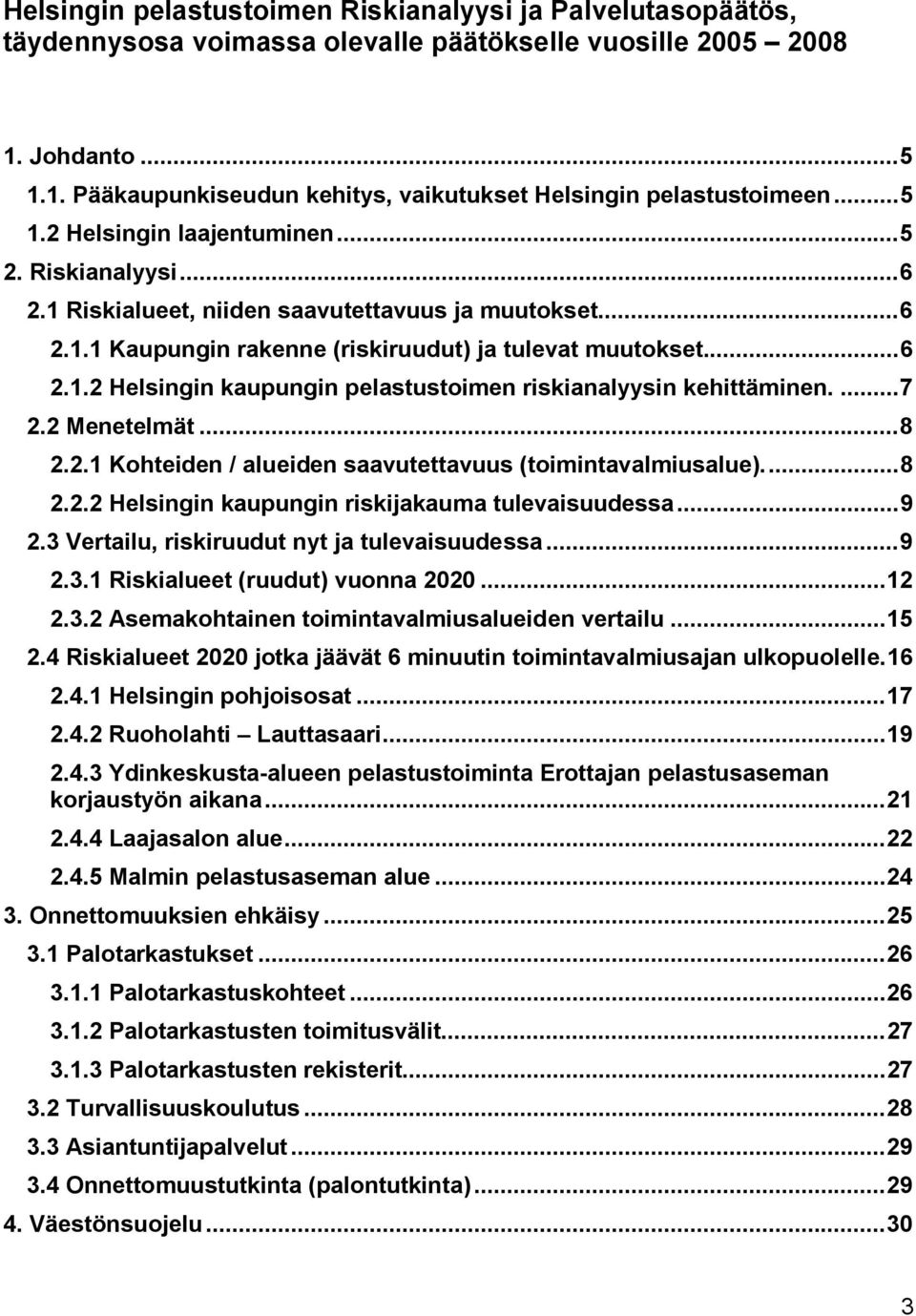 ...7 2.2 Menetelmät...8 2.2.1 Kohteiden / alueiden saavutettavuus (toimintavalmiusalue)...8 2.2.2 Helsingin kaupungin riskijakauma tulevaisuudessa...9 2.3 Vertailu, riskiruudut nyt ja tulevaisuudessa.