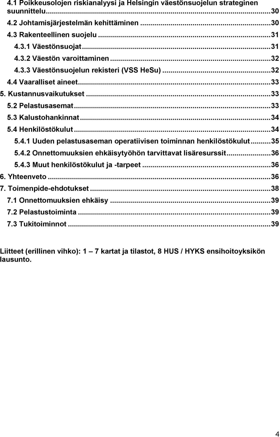 ..35 5.4.2 Onnettomuuksien ehkäisytyöhön tarvittavat lisäresurssit...36 5.4.3 Muut henkilöstökulut ja -tarpeet...36 6. Yhteenveto...36 7. Toimenpide-ehdotukset...38 7.1 Onnettomuuksien ehkäisy...39 7.