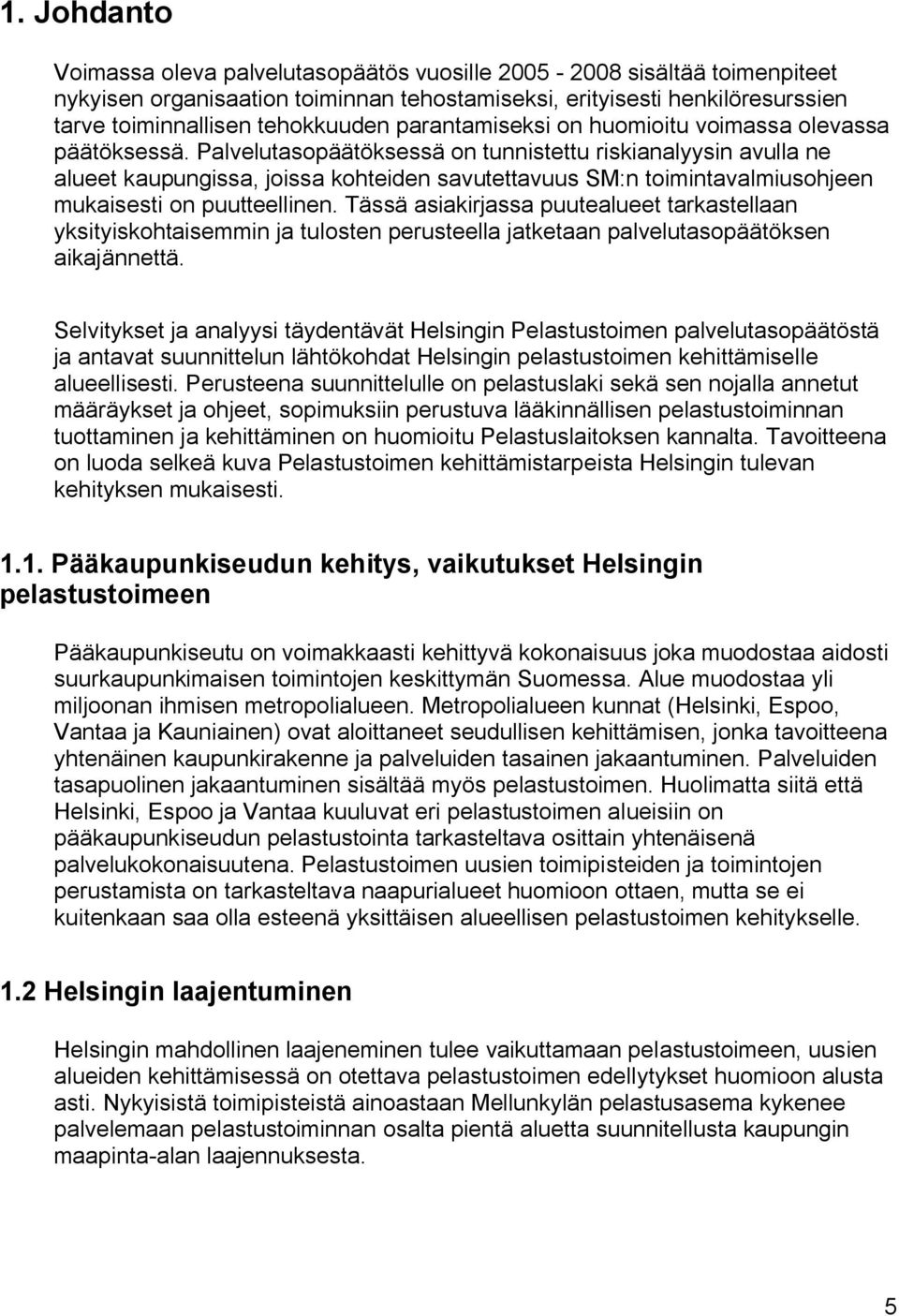 Palvelutasopäätöksessä on tunnistettu riskianalyysin avulla ne alueet kaupungissa, joissa kohteiden savutettavuus SM:n toimintavalmiusohjeen mukaisesti on puutteellinen.