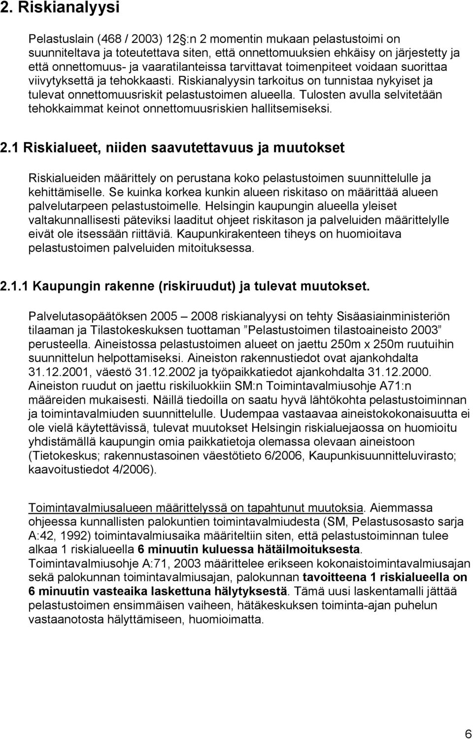 Tulosten avulla selvitetään tehokkaimmat keinot onnettomuusriskien hallitsemiseksi. 2.