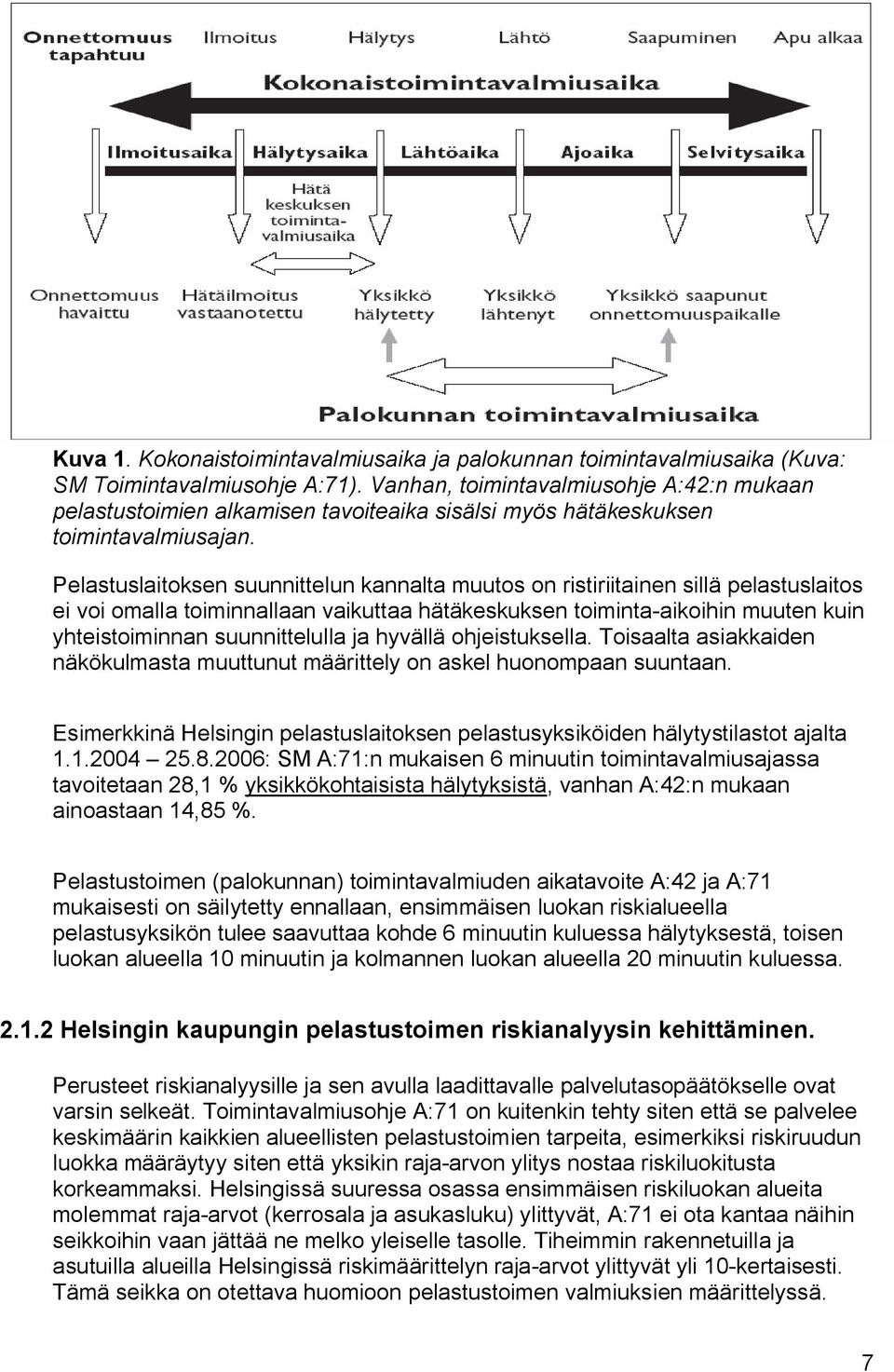 Pelastuslaitoksen suunnittelun kannalta muutos on ristiriitainen sillä pelastuslaitos ei voi omalla toiminnallaan vaikuttaa hätäkeskuksen toiminta-aikoihin muuten kuin yhteistoiminnan suunnittelulla