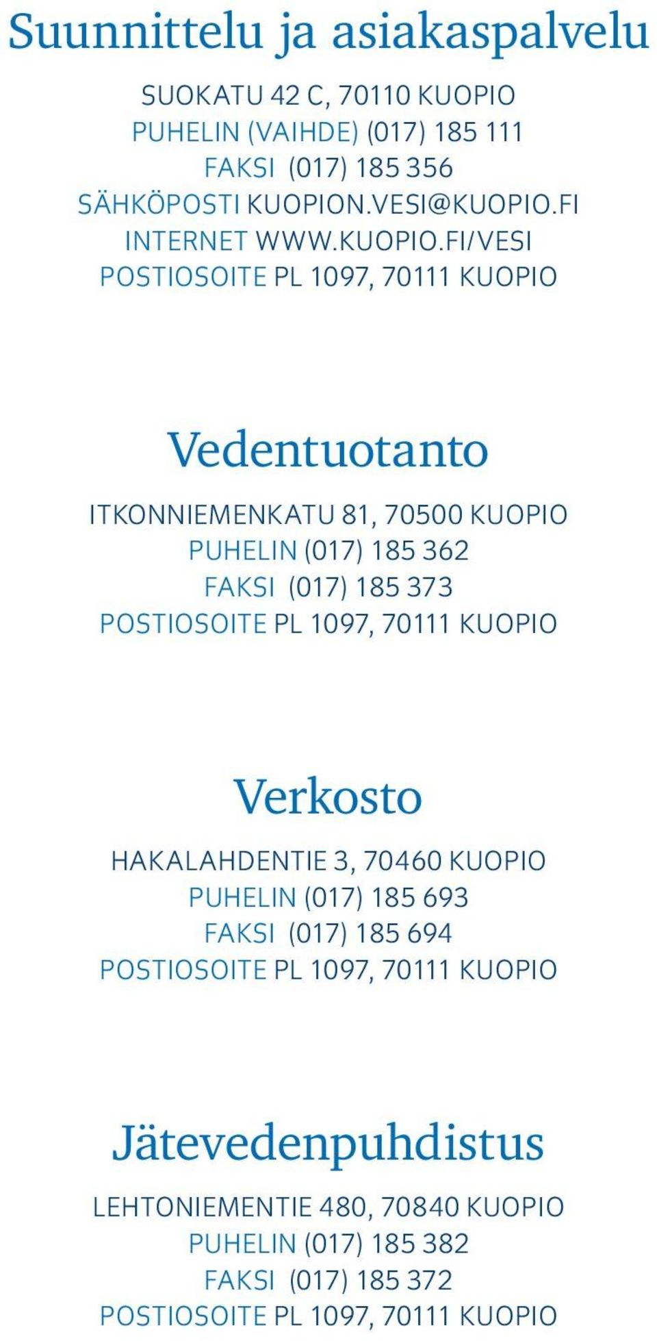 fi/vesi postiosoite PL 1097, 70111 KUOPIO Vedentuotanto Itkonniemenkatu 81, 70500 KUOPIO Puhelin (017) 185 362 Faksi (017) 185 373 postiosoite