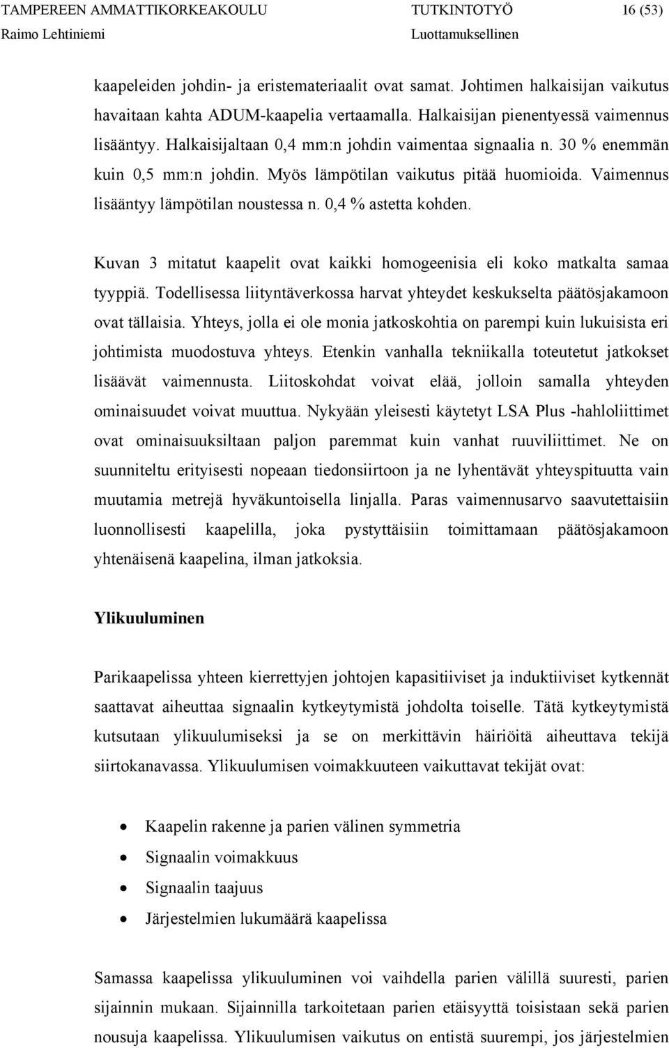 Kuvan 3 mitatut kaapelit ovat kaikki homogeenisia eli koko matkalta samaa tyyppiä. Todellisessa liityntäverkossa harvat yhteydet keskukselta päätösjakamoon ovat tällaisia.