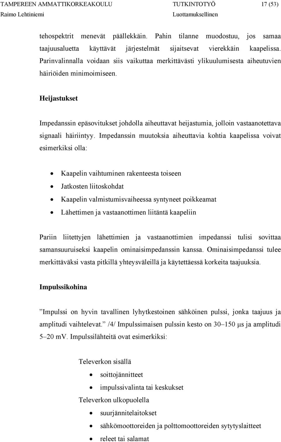 Heijastukset Impedanssin epäsovitukset johdolla aiheuttavat heijastumia, jolloin vastaanotettava signaali häiriintyy.