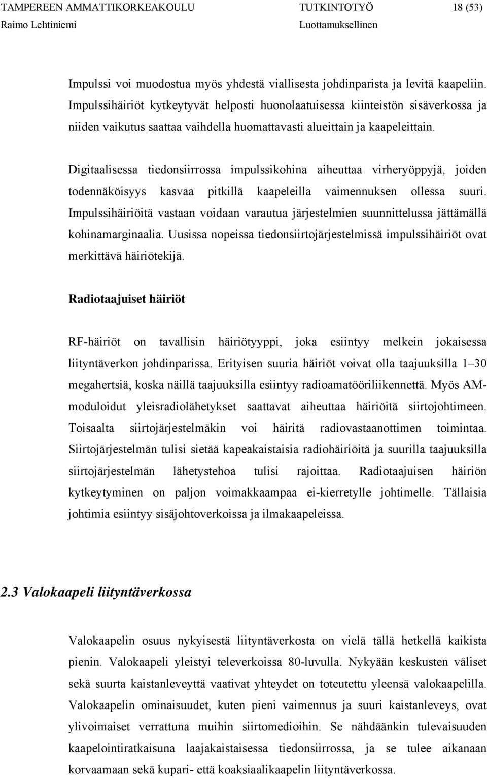 Digitaalisessa tiedonsiirrossa impulssikohina aiheuttaa virheryöppyjä, joiden todennäköisyys kasvaa pitkillä kaapeleilla vaimennuksen ollessa suuri.