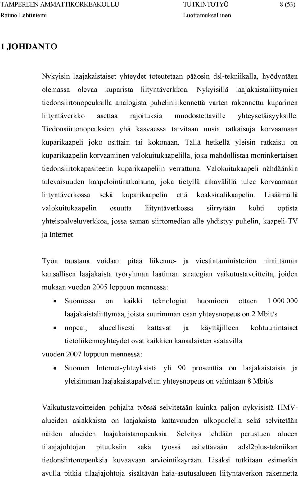 Tiedonsiirtonopeuksien yhä kasvaessa tarvitaan uusia ratkaisuja korvaamaan kuparikaapeli joko osittain tai kokonaan.