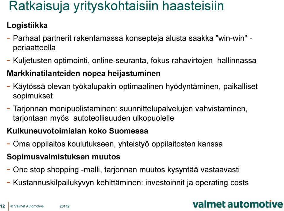 monipuolistaminen: suunnittelupalvelujen vahvistaminen, tarjontaan myös autoteollisuuden ulkopuolelle Kulkuneuvotoimialan koko Suomessa - Oma oppilaitos koulutukseen, yhteistyö