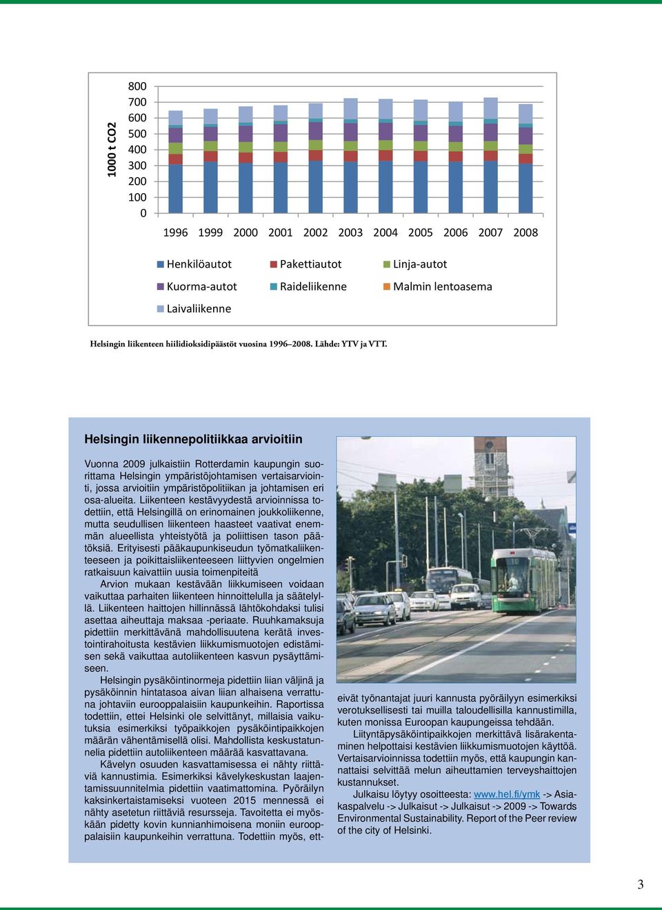 Helsingin liikennepolitiikkaa arvioitiin Vuonna 29 julkaistiin Rotterdamin kaupungin suorittama Helsingin ympäristöjohtamisen vertaisarviointi, jossa arvioitiin ympäristöpolitiikan ja johtamisen eri