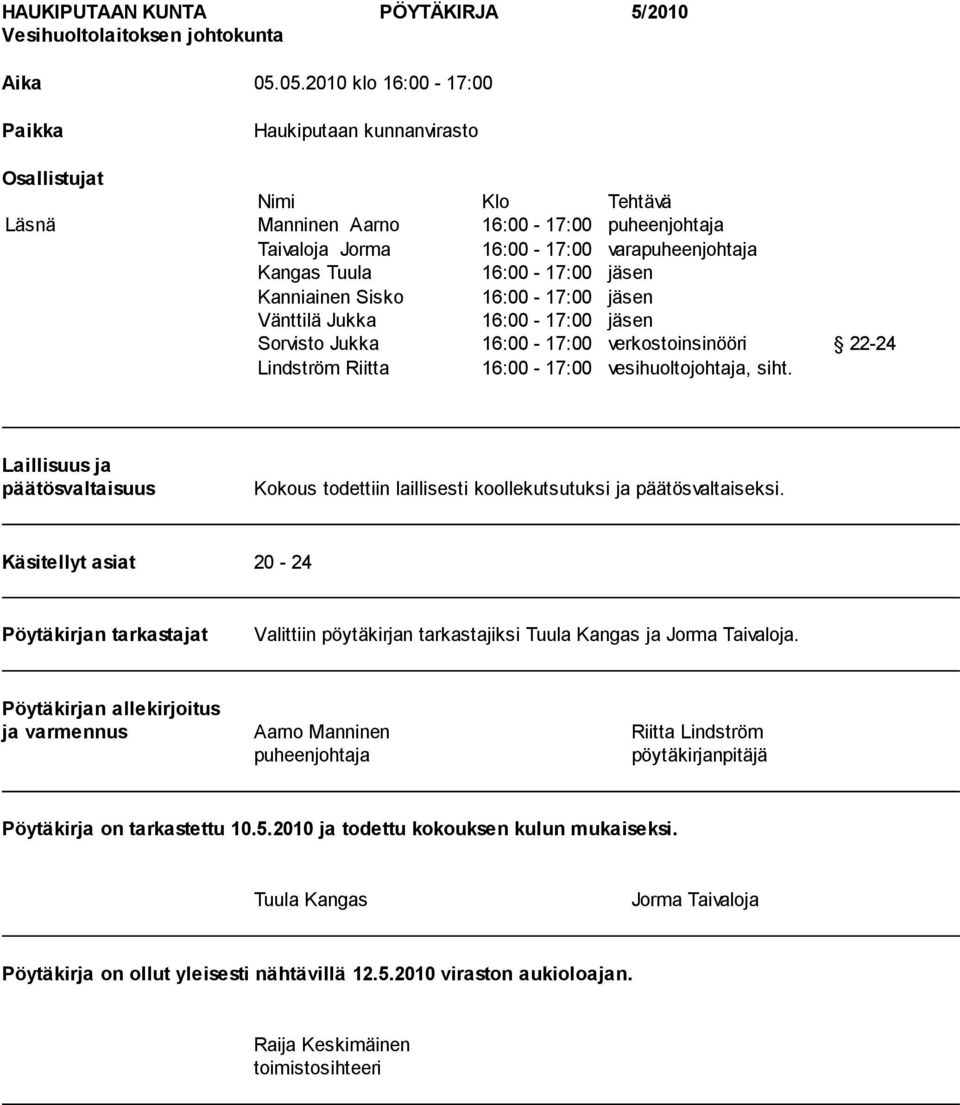 16:00-17:00 jäsen Kanniainen Sisko 16:00-17:00 jäsen Vänttilä Jukka 16:00-17:00 jäsen Sorvisto Jukka 16:00-17:00 verkostoinsinööri 22-24 Lindström Riitta 16:00-17:00 vesihuoltojohtaja, siht.