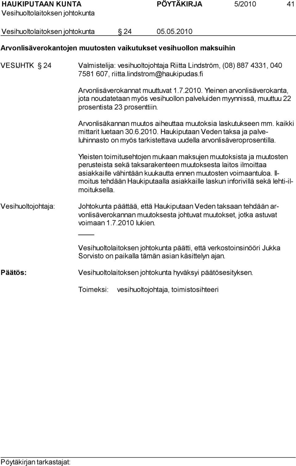 Arvonlisäkannan muutos aiheuttaa muutoksia laskutukseen mm. kaikki mittarit luetaan 30.6.2010. Haukiputaan Veden taksa ja palveluhinnasto on myös tarkistettava uudella arvonlisäveroprosentilla.