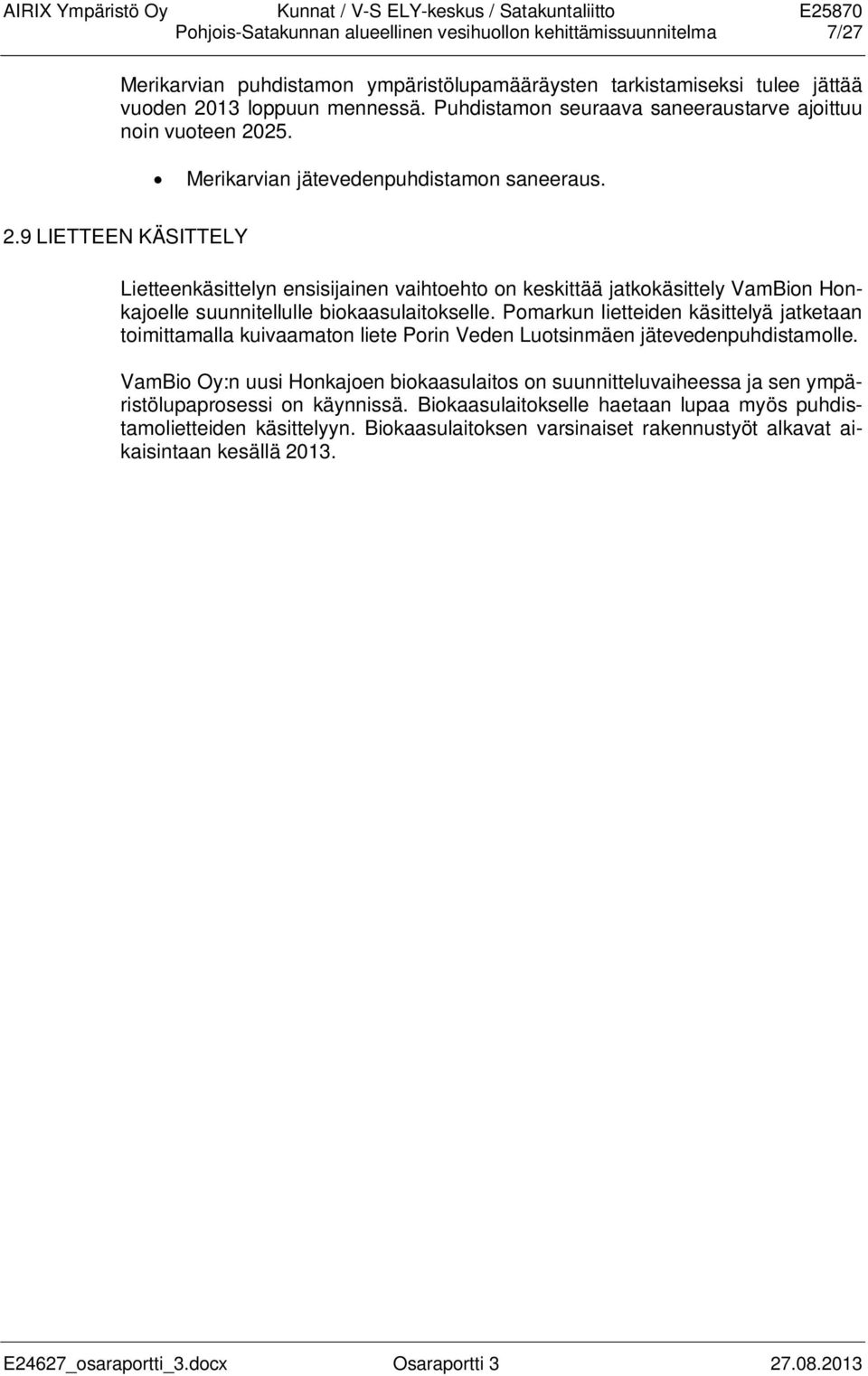 25. Merikarvian jätevedenpuhdistamon saneeraus. 2.9 LIETTEEN KÄSITTELY Lietteenkäsittelyn ensisijainen vaihtoehto on keskittää jatkokäsittely VamBion Honkajoelle suunnitellulle biokaasulaitokselle.