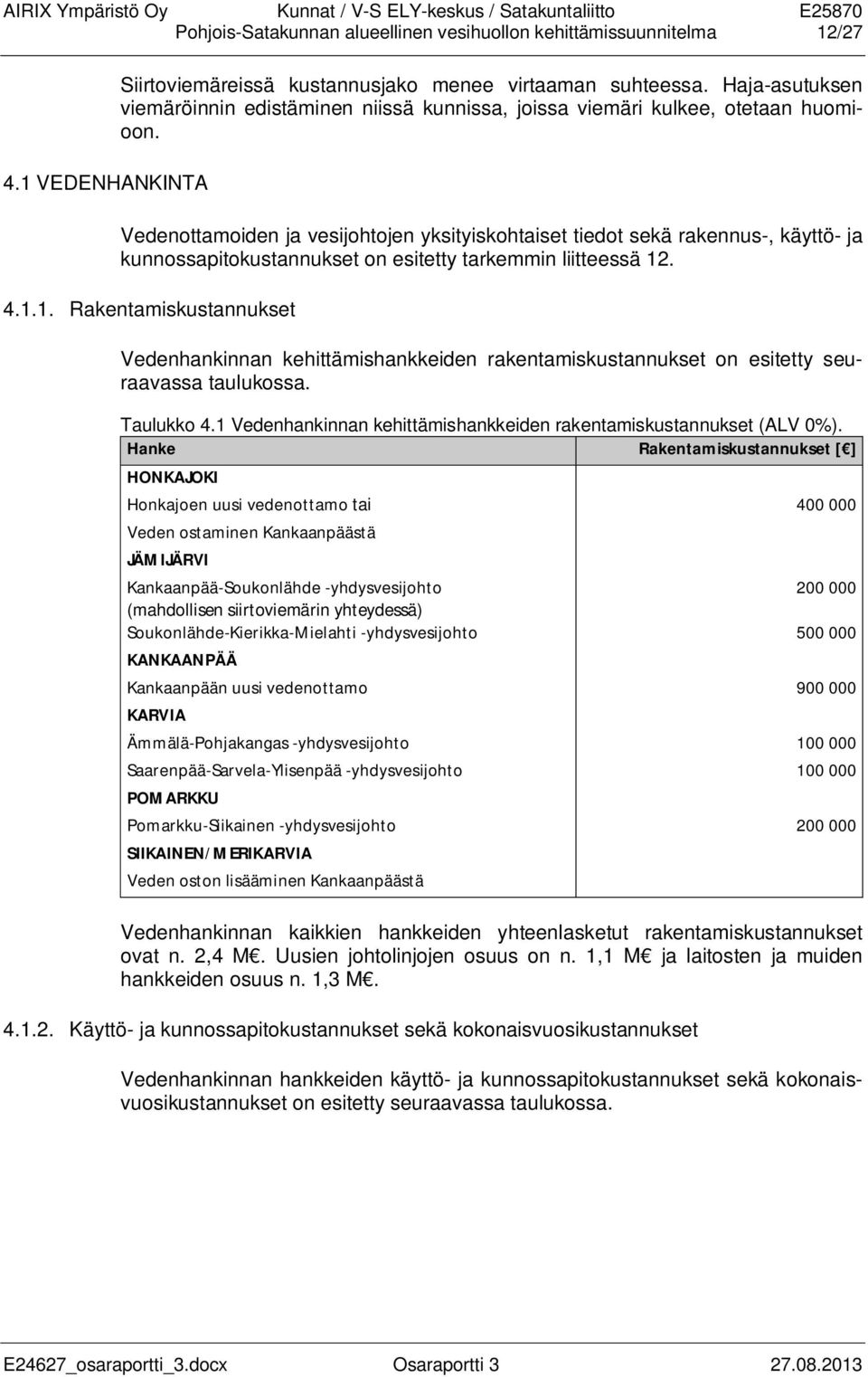 Vedenottamoiden ja vesijohtojen yksityiskohtaiset tiedot sekä rakennus-, käyttö- ja kunnossapitokustannukset on esitetty tarkemmin liitteessä 12