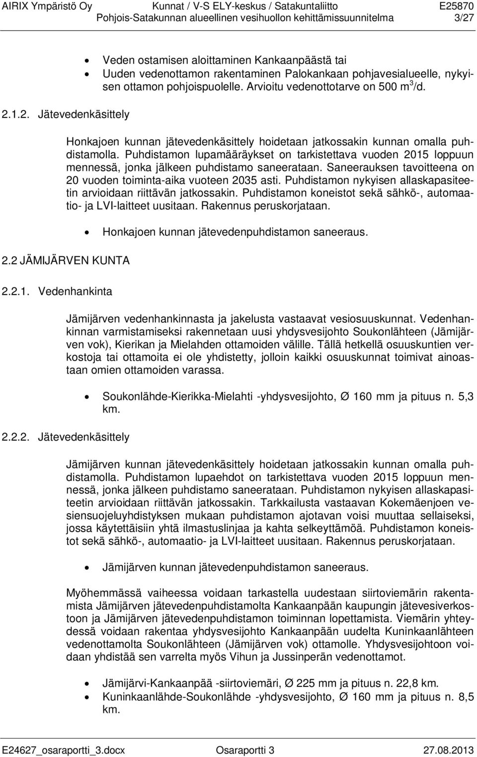 Arvioitu vedenottotarve on 500 m 3 /d. Honkajoen kunnan jätevedenkäsittely hoidetaan jatkossakin kunnan omalla puhdistamolla.