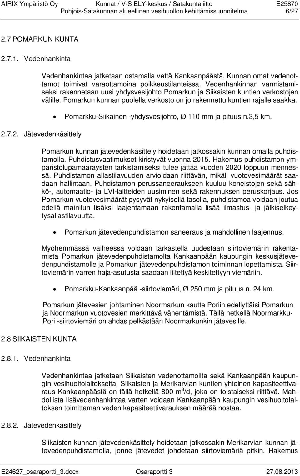 Pomarkun kunnan puolella verkosto on jo rakennettu kuntien rajalle saakka. 2.7.2. Jätevedenkäsittely 2.8 SIIKAISTEN KUNTA Pomarkku-Siikainen -yhdysvesijohto, Ø 110 mm ja pituus n.3,5 km.