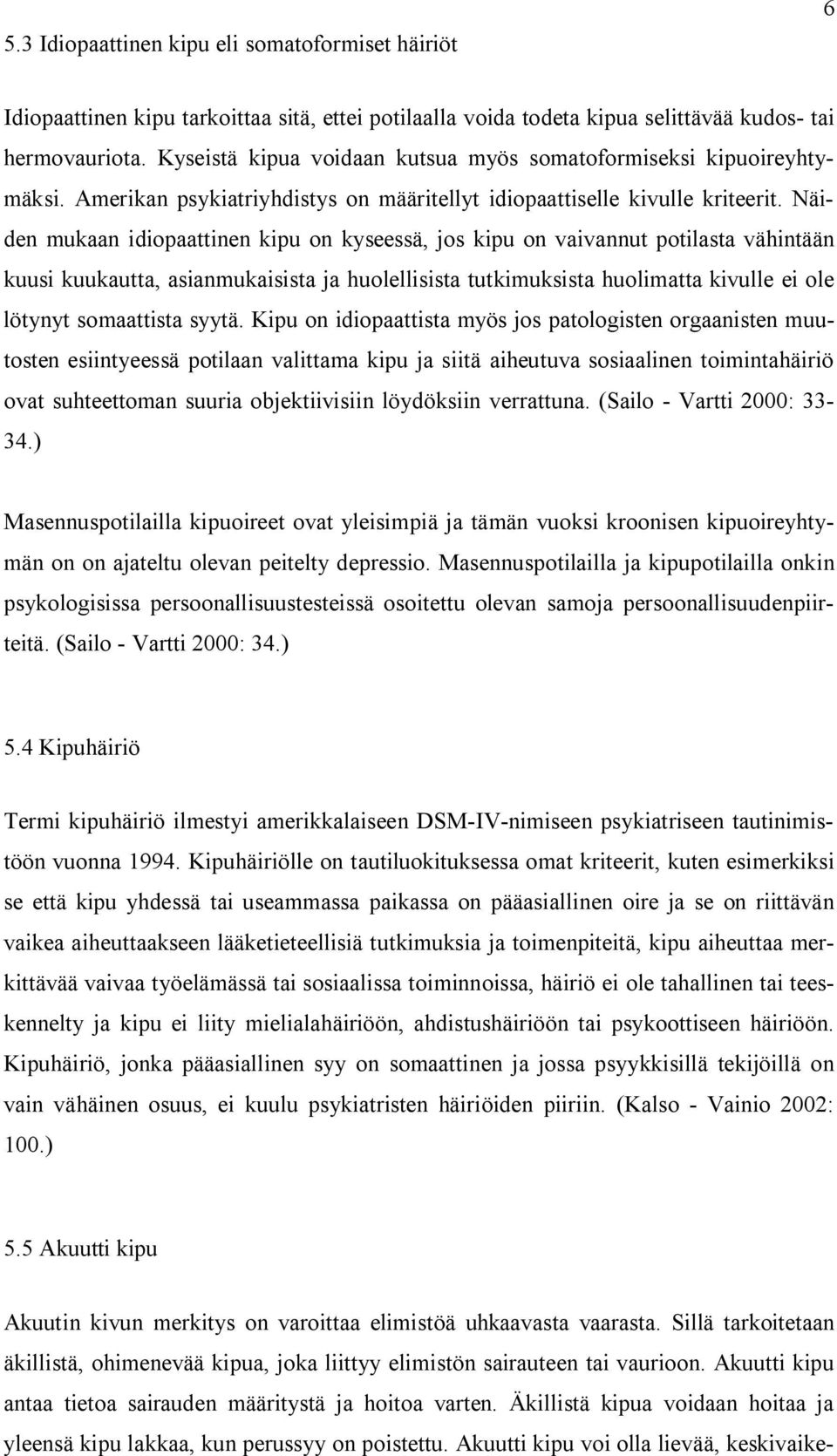 Näiden mukaan idiopaattinen kipu on kyseessä, jos kipu on vaivannut potilasta vähintään kuusi kuukautta, asianmukaisista ja huolellisista tutkimuksista huolimatta kivulle ei ole lötynyt somaattista