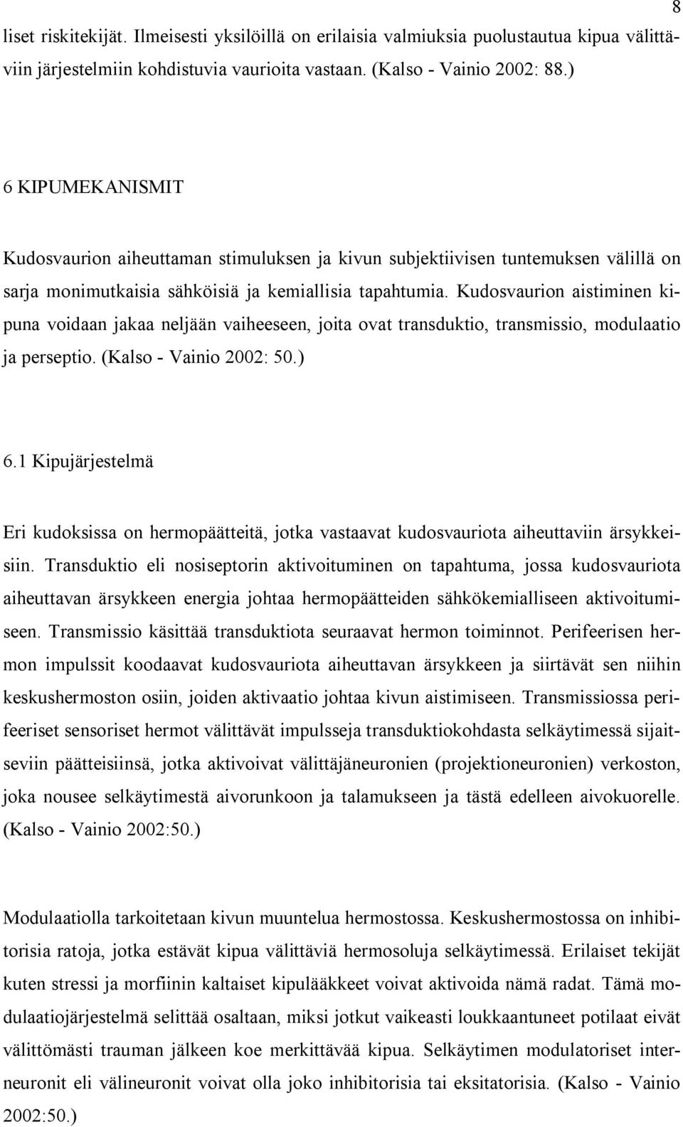 Kudosvaurion aistiminen kipuna voidaan jakaa neljään vaiheeseen, joita ovat transduktio, transmissio, modulaatio ja perseptio. (Kalso - Vainio 2002: 50.) 6.