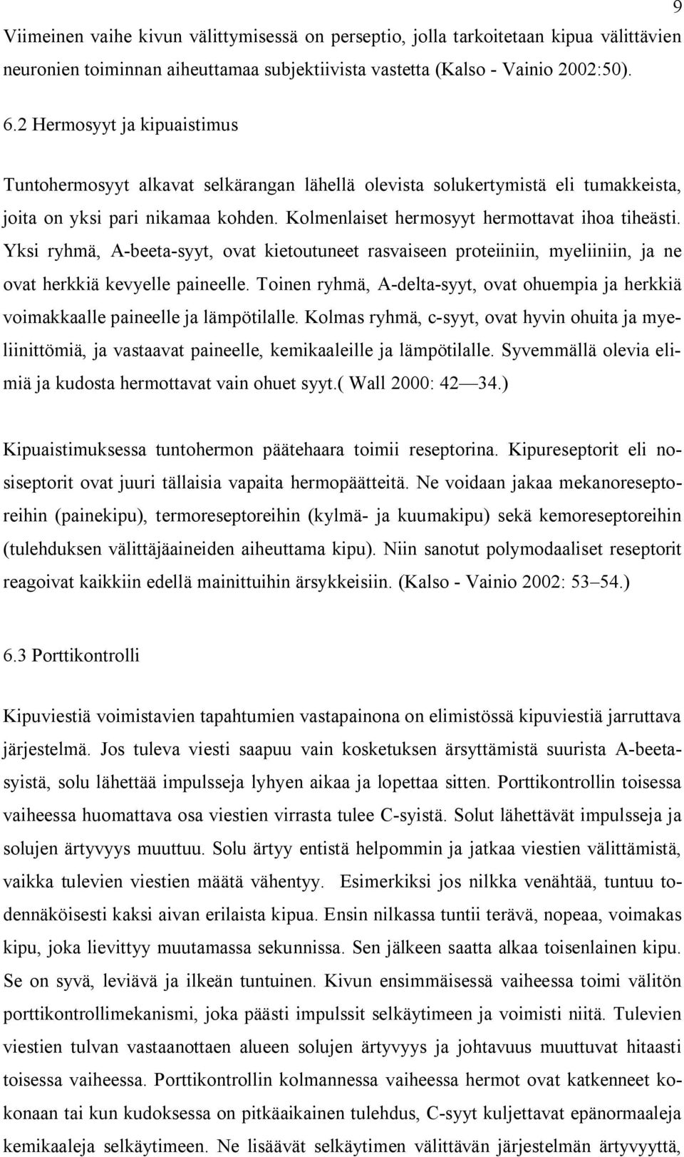 Yksi ryhmä, A-beeta-syyt, ovat kietoutuneet rasvaiseen proteiiniin, myeliiniin, ja ne ovat herkkiä kevyelle paineelle.