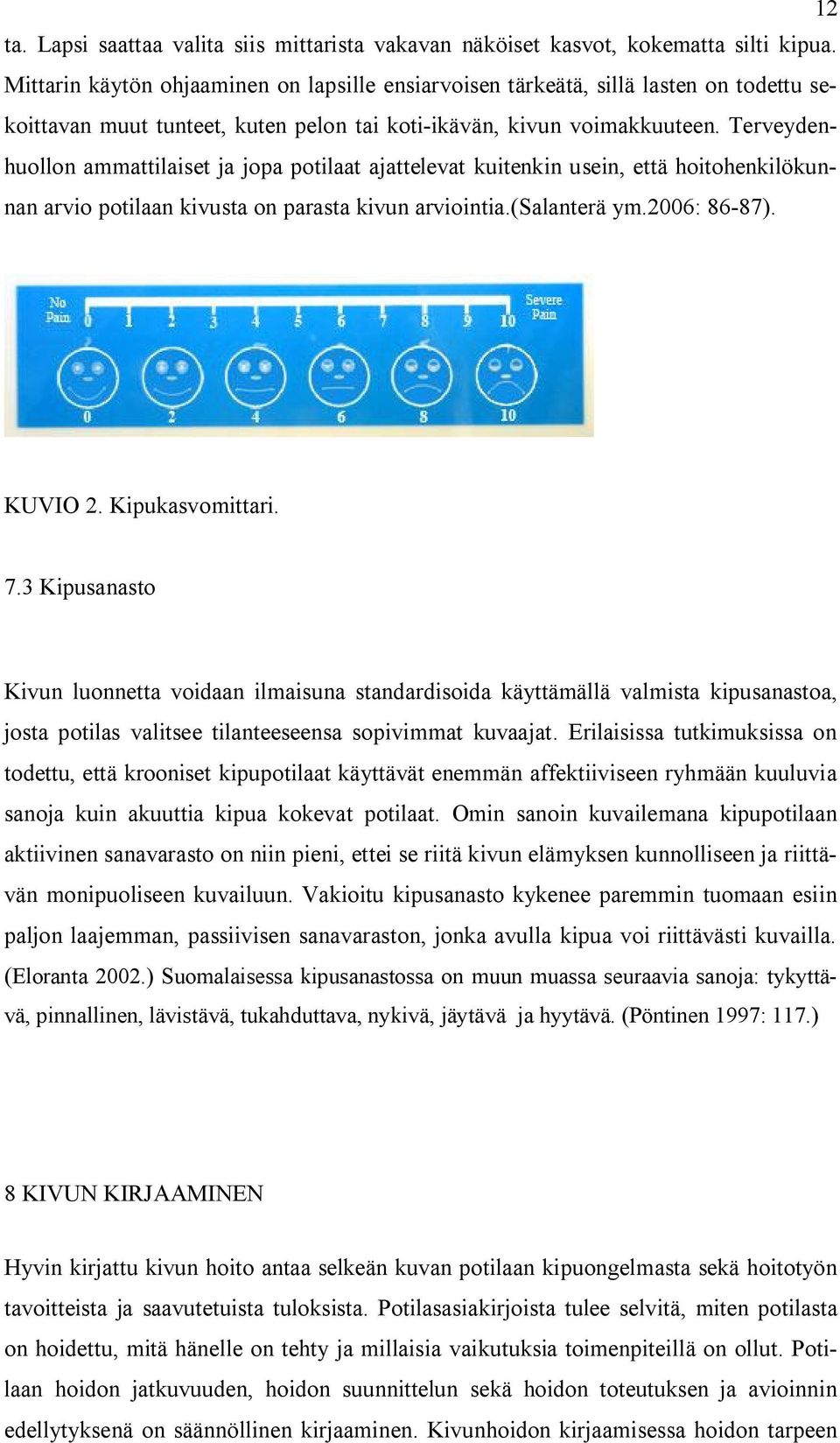 Terveydenhuollon ammattilaiset ja jopa potilaat ajattelevat kuitenkin usein, että hoitohenkilökunnan arvio potilaan kivusta on parasta kivun arviointia.(salanterä ym.2006: 86-87). KUVIO 2.