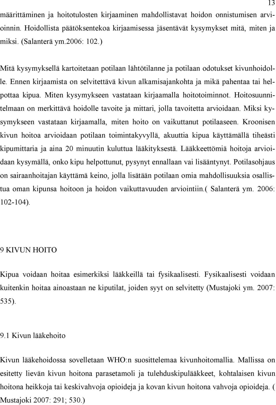 Miten kysymykseen vastataan kirjaamalla hoitotoiminnot. Hoitosuunnitelmaan on merkittävä hoidolle tavoite ja mittari, jolla tavoitetta arvioidaan.