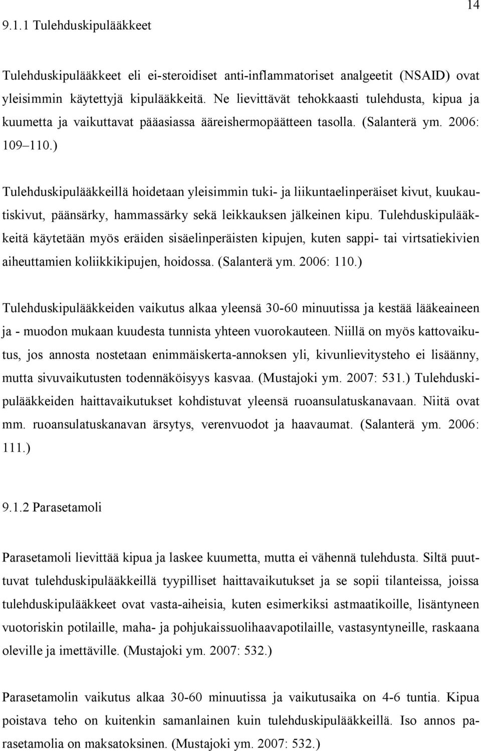 ) Tulehduskipulääkkeillä hoidetaan yleisimmin tuki- ja liikuntaelinperäiset kivut, kuukautiskivut, päänsärky, hammassärky sekä leikkauksen jälkeinen kipu.