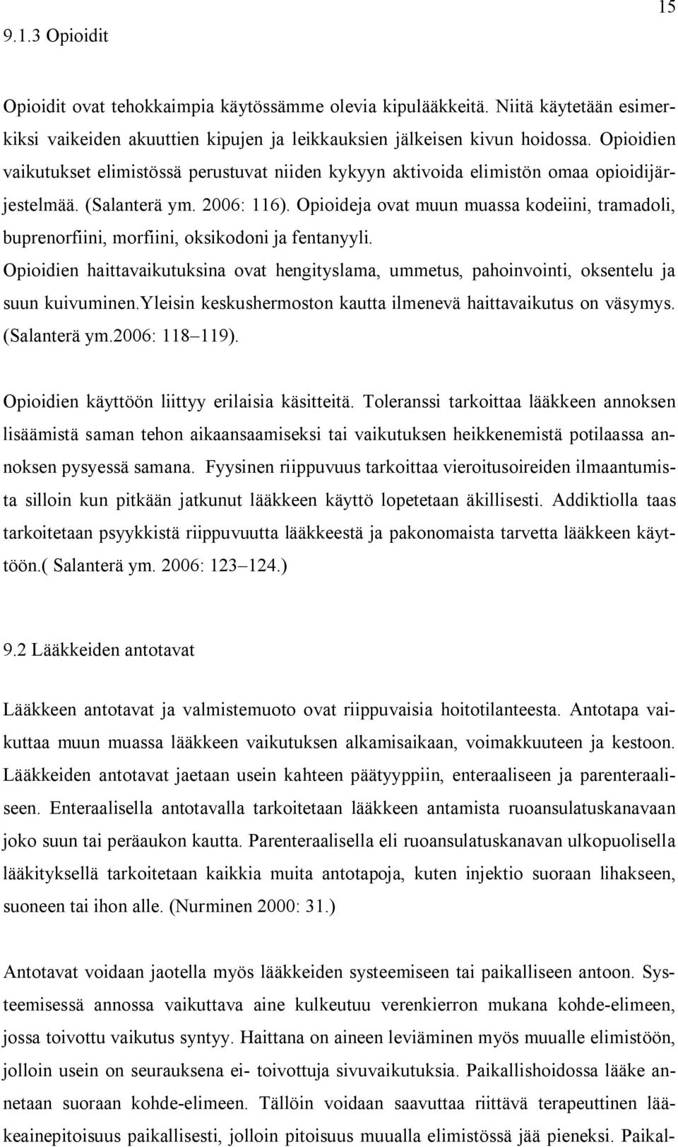 Opioideja ovat muun muassa kodeiini, tramadoli, buprenorfiini, morfiini, oksikodoni ja fentanyyli. Opioidien haittavaikutuksina ovat hengityslama, ummetus, pahoinvointi, oksentelu ja suun kuivuminen.