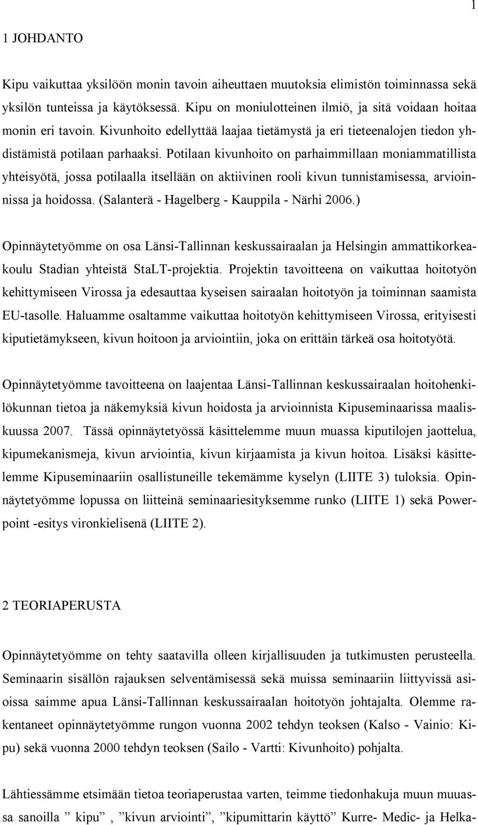 Potilaan kivunhoito on parhaimmillaan moniammatillista yhteisyötä, jossa potilaalla itsellään on aktiivinen rooli kivun tunnistamisessa, arvioinnissa ja hoidossa.