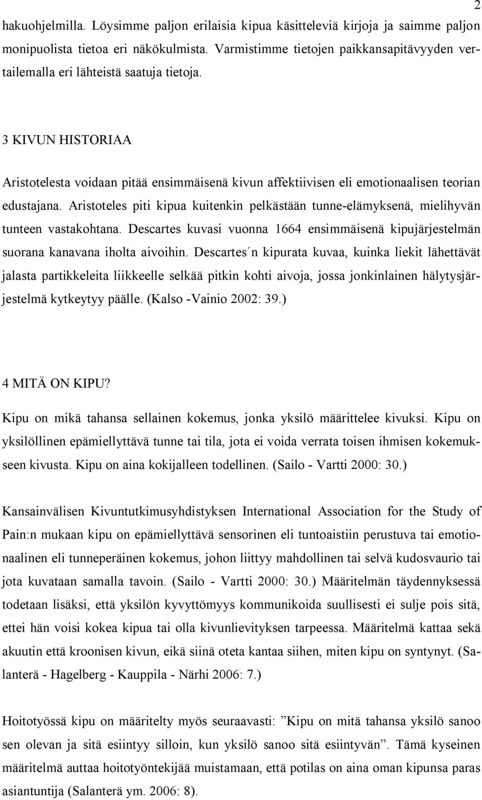 3 KIVUN HISTORIAA Aristotelesta voidaan pitää ensimmäisenä kivun affektiivisen eli emotionaalisen teorian edustajana.