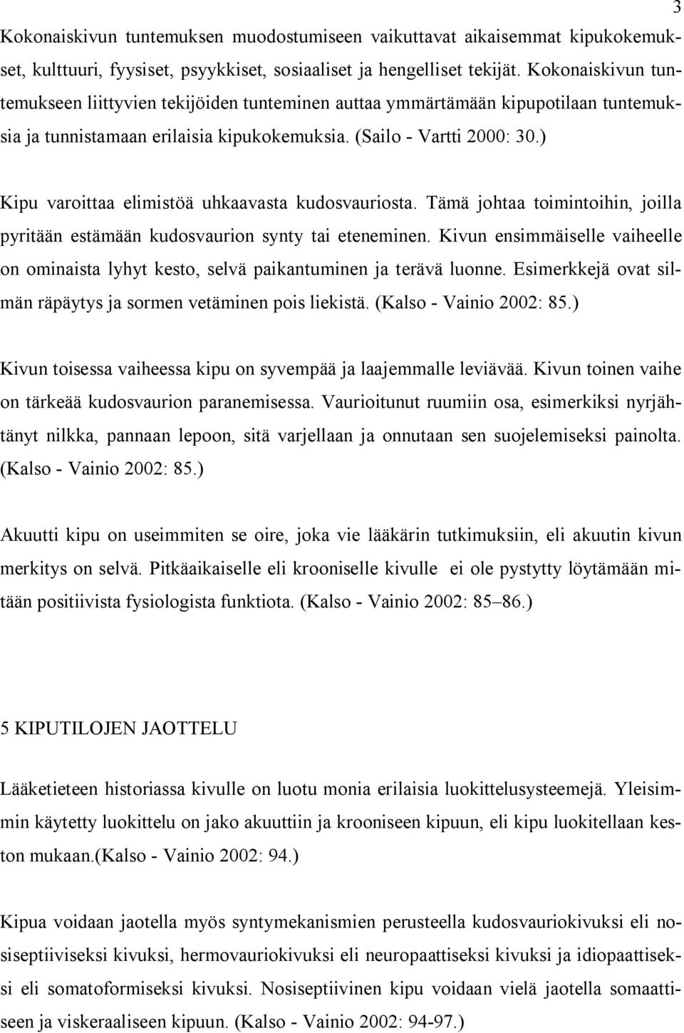 ) Kipu varoittaa elimistöä uhkaavasta kudosvauriosta. Tämä johtaa toimintoihin, joilla pyritään estämään kudosvaurion synty tai eteneminen.