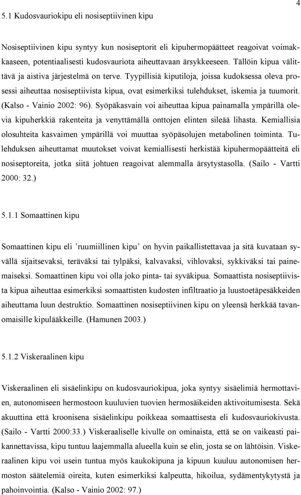 (Kalso - Vainio 2002: 96). Syöpäkasvain voi aiheuttaa kipua painamalla ympärillä olevia kipuherkkiä rakenteita ja venyttämällä onttojen elinten sileää lihasta.