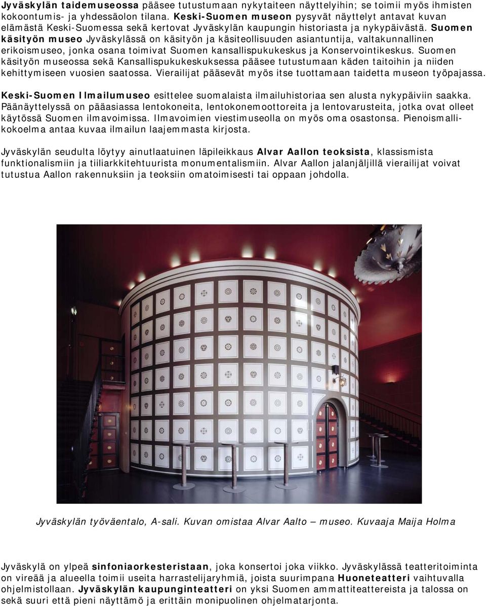 Suomen käsityön museo Jyväskylässä on käsityön ja käsiteollisuuden asiantuntija, valtakunnallinen erikoismuseo, jonka osana toimivat Suomen kansallispukukeskus ja Konservointikeskus.