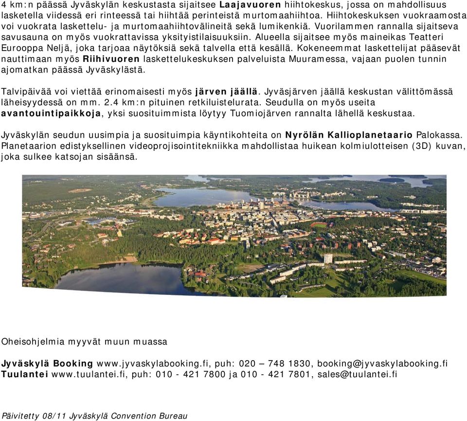 Alueella sijaitsee myös maineikas Teatteri Eurooppa Neljä, joka tarjoaa näytöksiä sekä talvella että kesällä.