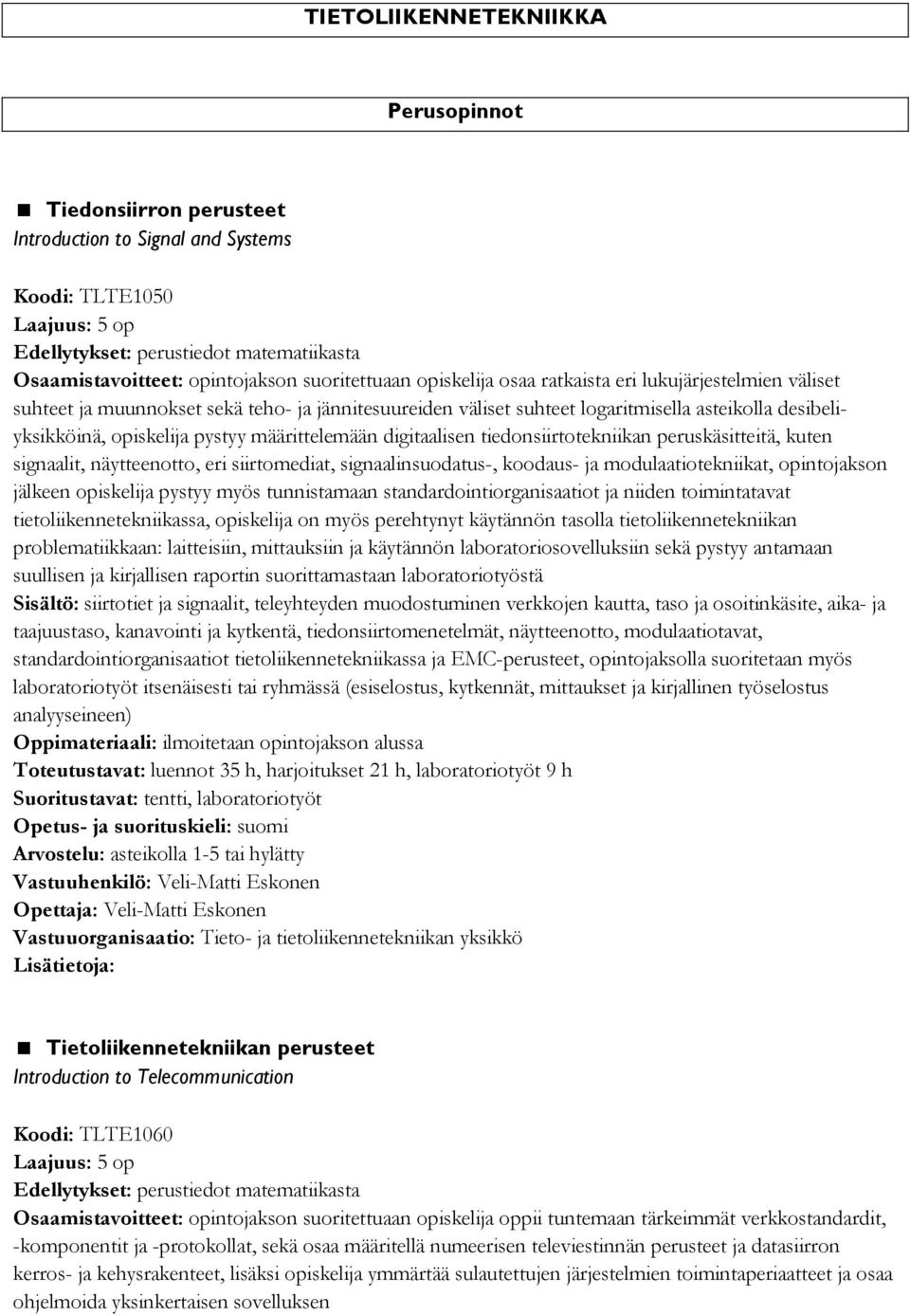 pystyy määrittelemään digitaalisen tiedonsiirtotekniikan peruskäsitteitä, kuten signaalit, näytteenotto, eri siirtomediat, signaalinsuodatus-, koodaus- ja modulaatiotekniikat, opintojakson jälkeen