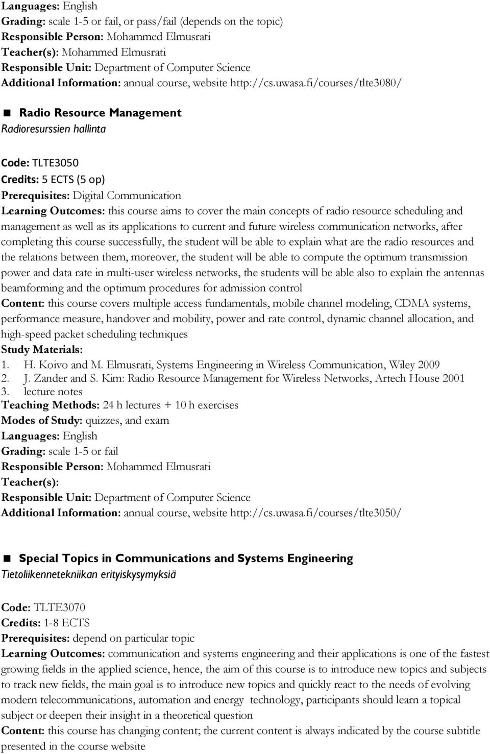 resource scheduling and management as well as its applications to current and future wireless communication networks, after completing this course successfully, the student will be able to explain