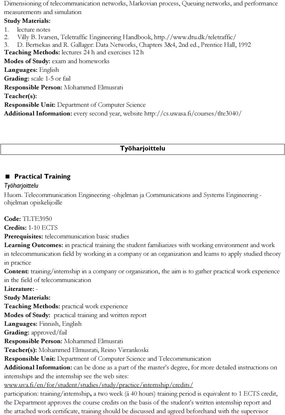 , Prentice Hall, 1992 Teaching Methods: lectures 24 h and exercises 12 h Modes of Study: exam and homeworks Teacher(s): Additional Information: every second year, website http://cs.uwasa.