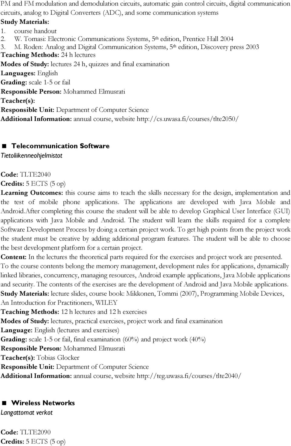 Roden: Analog and Digital Communication Systems, 5 th edition, Discovery press 2003 Teaching Methods: 24 h lectures Modes of Study: lectures 24 h, quizzes and final examination Teacher(s): Additional