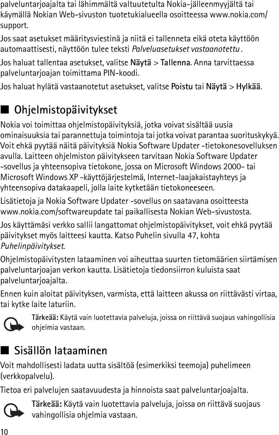 Jos haluat tallentaa asetukset, valitse Näytä > Tallenna. Anna tarvittaessa palveluntarjoajan toimittama PIN-koodi. Jos haluat hylätä vastaanotetut asetukset, valitse Poistu tai Näytä > Hylkää.