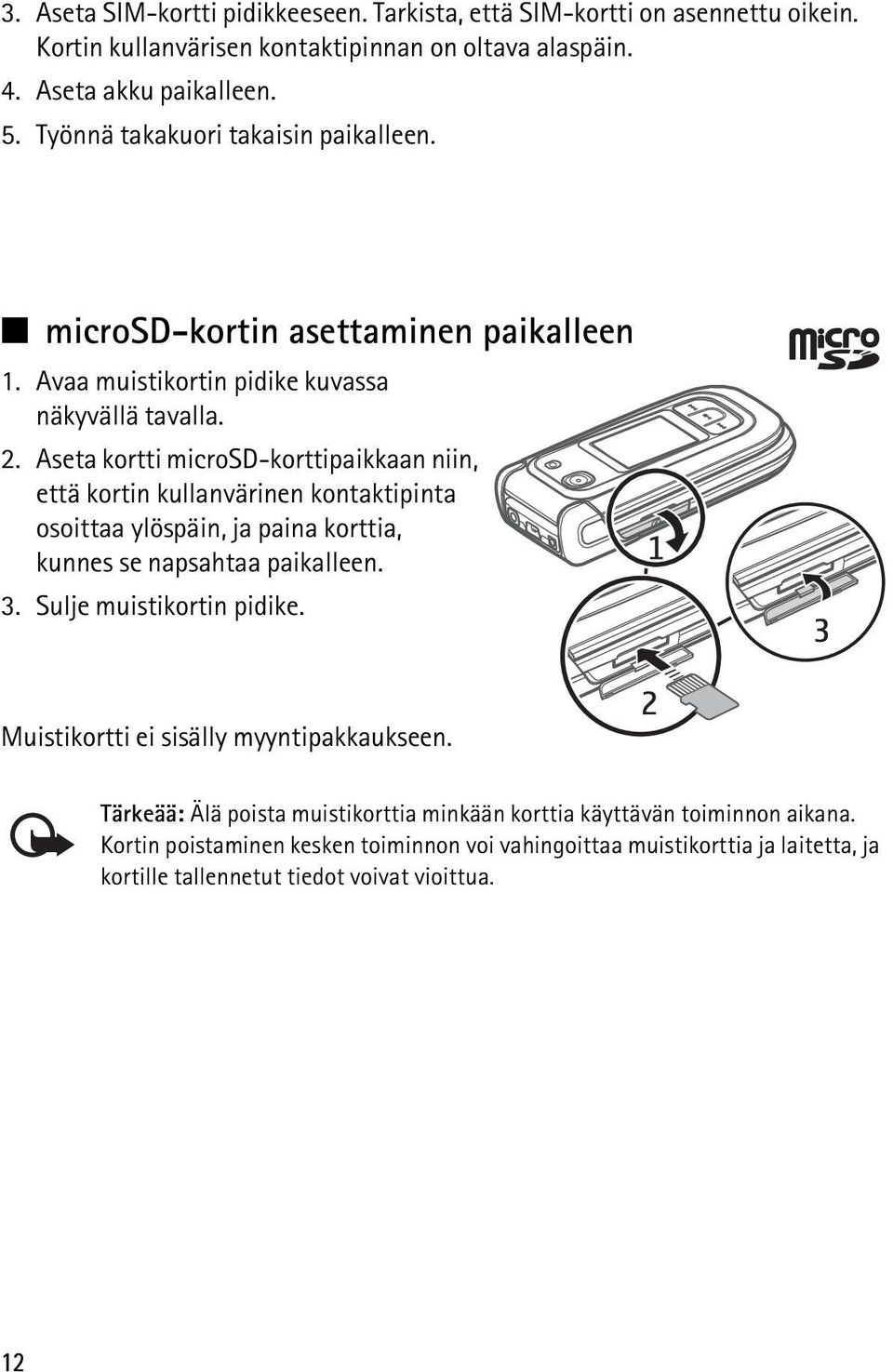 Aseta kortti microsd-korttipaikkaan niin, että kortin kullanvärinen kontaktipinta osoittaa ylöspäin, ja paina korttia, kunnes se napsahtaa paikalleen. 3. Sulje muistikortin pidike.