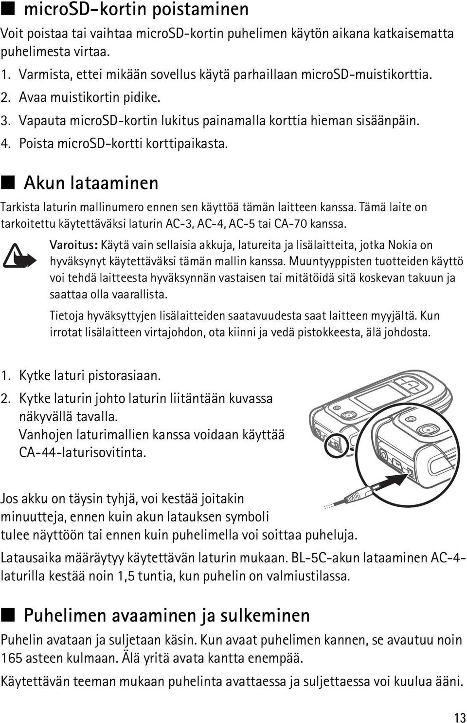 Akun lataaminen Tarkista laturin mallinumero ennen sen käyttöä tämän laitteen kanssa. Tämä laite on tarkoitettu käytettäväksi laturin AC-3, AC-4, AC-5 tai CA-70 kanssa.