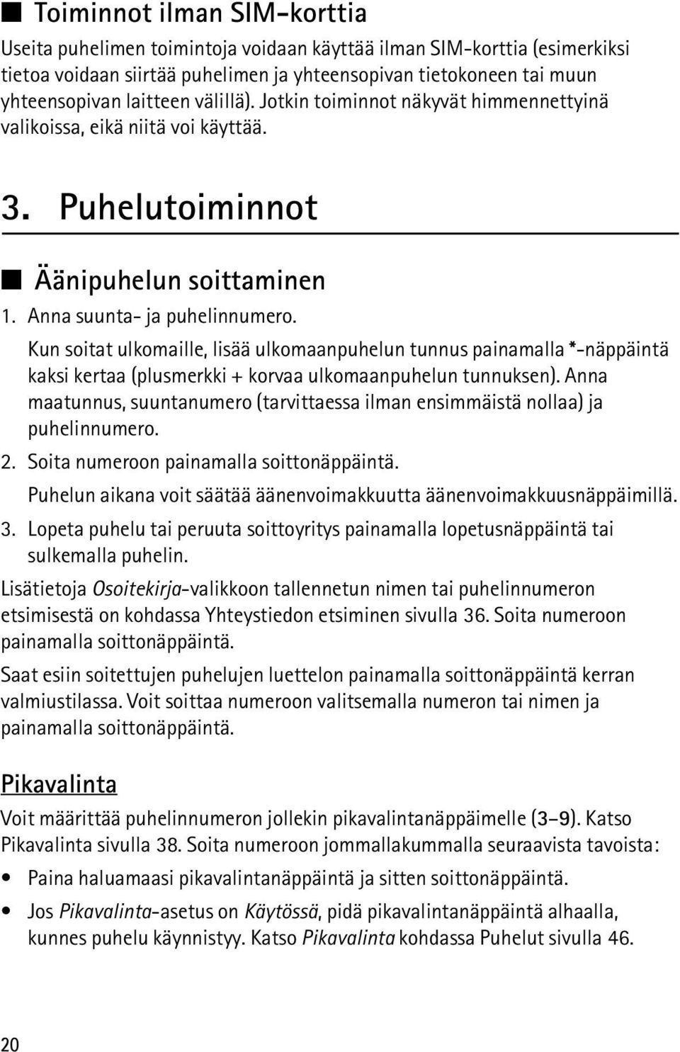 Kun soitat ulkomaille, lisää ulkomaanpuhelun tunnus painamalla *-näppäintä kaksi kertaa (plusmerkki + korvaa ulkomaanpuhelun tunnuksen).