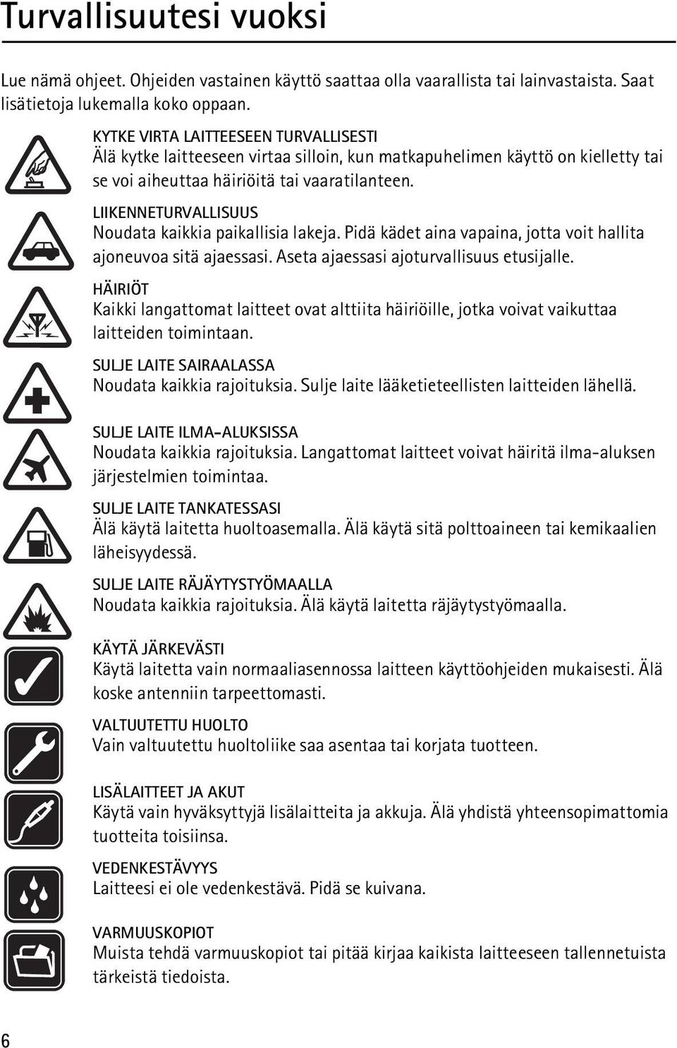 LIIKENNETURVALLISUUS Noudata kaikkia paikallisia lakeja. Pidä kädet aina vapaina, jotta voit hallita ajoneuvoa sitä ajaessasi. Aseta ajaessasi ajoturvallisuus etusijalle.