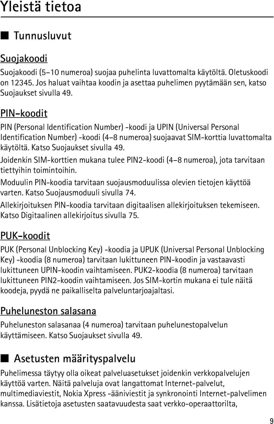 PIN-koodit PIN (Personal Identification Number) -koodi ja UPIN (Universal Personal Identification Number) -koodi (4 8 numeroa) suojaavat SIM-korttia luvattomalta käytöltä. Katso Suojaukset sivulla 49.