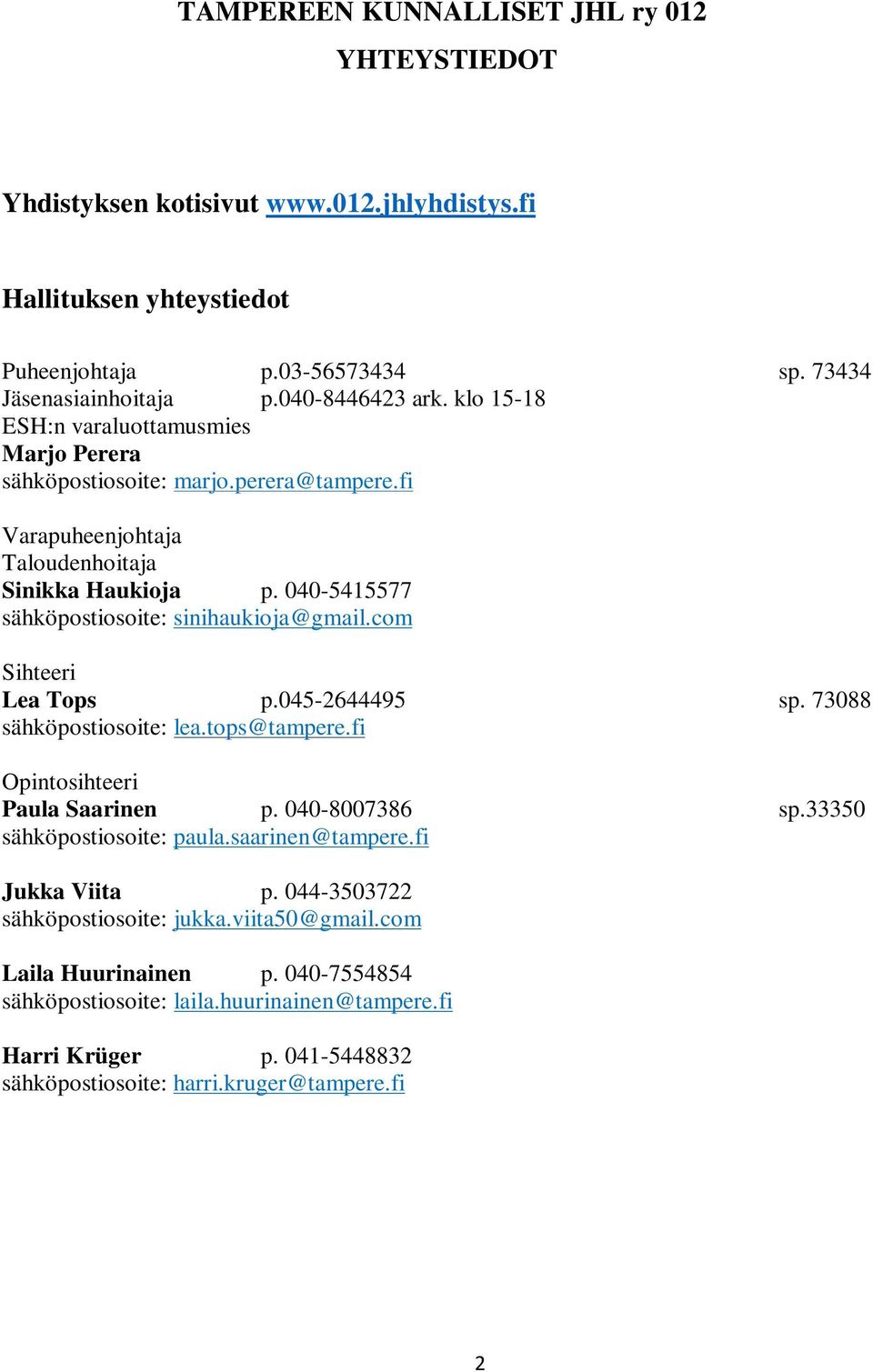 com Sihteeri Lea Tops p.045-2644495 sp. 73088 sähköpostiosoite: lea.tops@tampere.fi Opintosihteeri Paula Saarinen p. 040-8007386 sp.33350 sähköpostiosoite: paula.saarinen@tampere.fi Jukka Viita p.