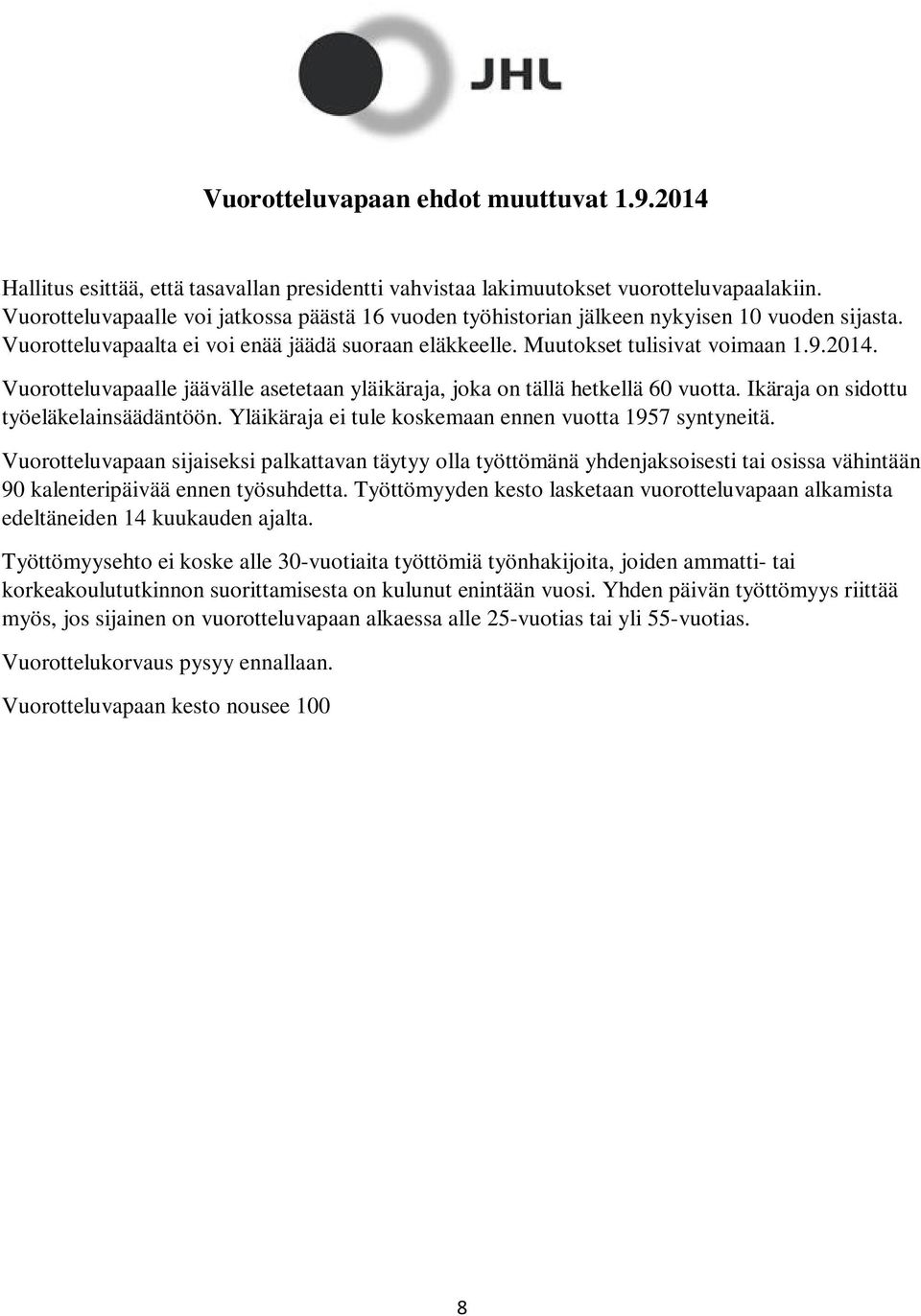 Vuorotteluvapaalle jäävälle asetetaan yläikäraja, joka on tällä hetkellä 60 vuotta. Ikäraja on sidottu työeläkelainsäädäntöön. Yläikäraja ei tule koskemaan ennen vuotta 1957 syntyneitä.