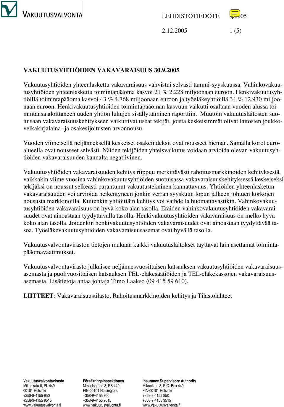 930 miljoonaan euroon. Henkivakuutusyhtiöiden toimintapääoman kasvuun vaikutti osaltaan vuoden alussa toimintansa aloittaneen uuden yhtiön lukujen sisällyttäminen raporttiin.