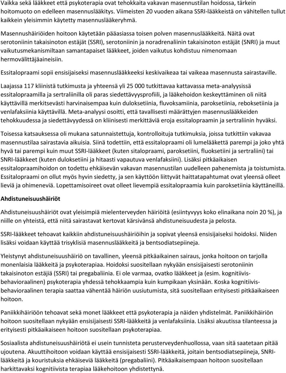 Näitä ovat serotoniinin takaisinoton estäjät (SSRI), serotoniinin ja noradrenaliinin takaisinoton estäjät (SNRI) ja muut vaikutusmekanismiltaan samantapaiset lääkkeet, joiden vaikutus kohdistuu