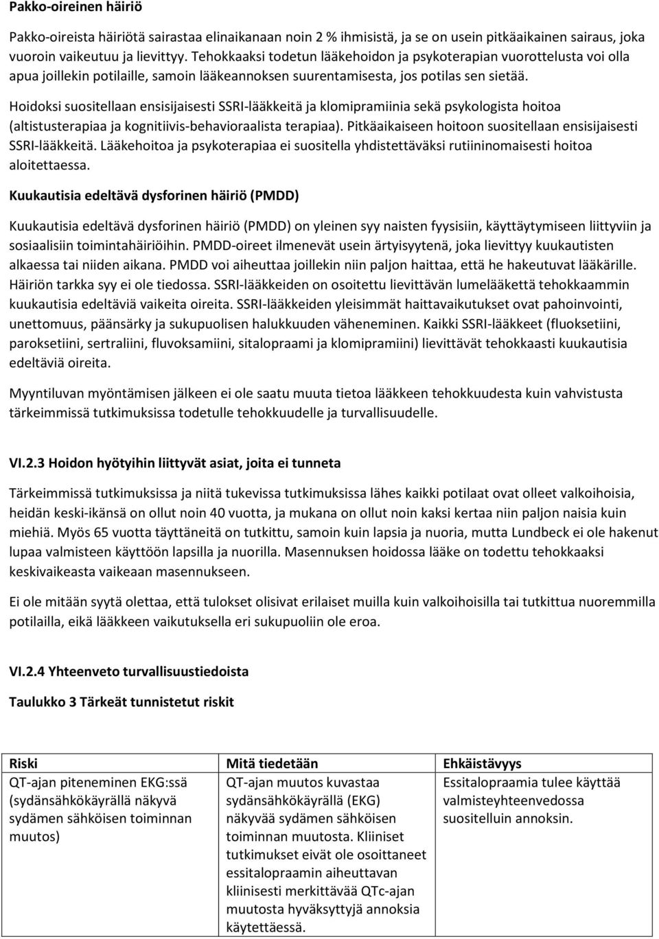 Hoidoksi suositellaan ensisijaisesti SSRI-lääkkeitä ja klomipramiinia sekä psykologista hoitoa (altistusterapiaa ja kognitiivis-behavioraalista terapiaa).