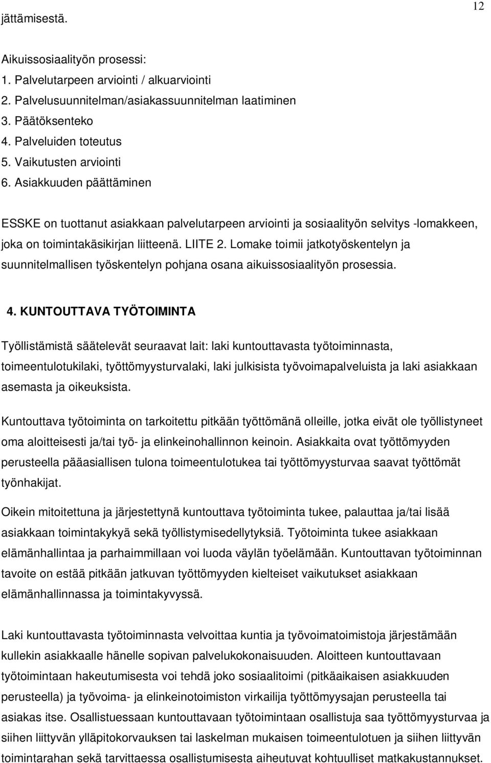 Lomake toimii jatkotyöskentelyn ja suunnitelmallisen työskentelyn pohjana osana aikuissosiaalityön prosessia. 4.