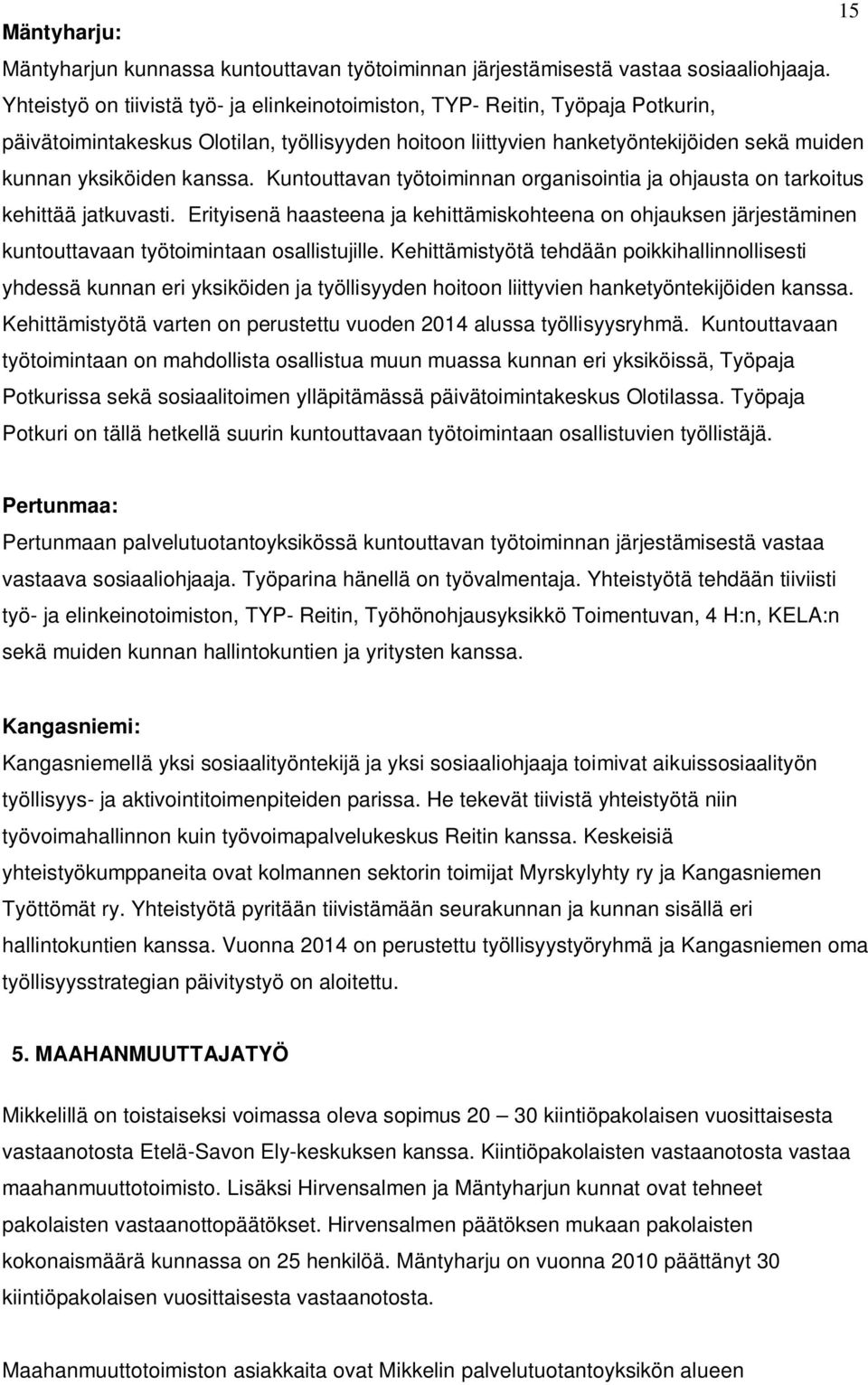 Kuntouttavan työtoiminnan organisointia ja ohjausta on tarkoitus kehittää jatkuvasti. Erityisenä haasteena ja kehittämiskohteena on ohjauksen järjestäminen kuntouttavaan työtoimintaan osallistujille.