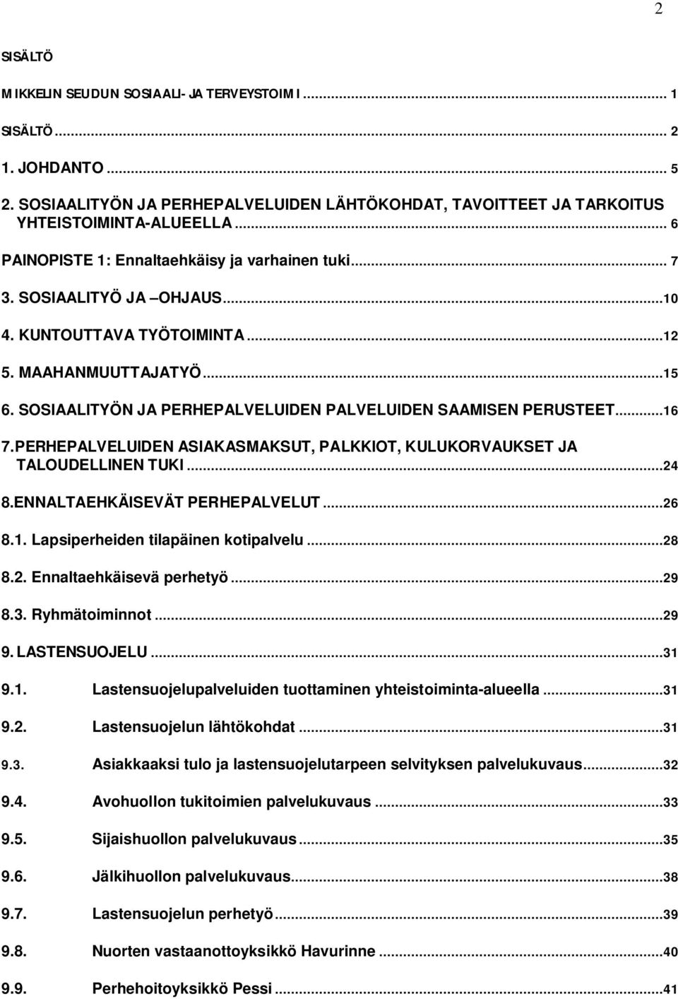 SOSIAALITYÖN JA PERHEPALVELUIDEN PALVELUIDEN SAAMISEN PERUSTEET...16 7.PERHEPALVELUIDEN ASIAKASMAKSUT, PALKKIOT, KULUKORVAUKSET JA TALOUDELLINEN TUKI...24 8.ENNALTAEHKÄISEVÄT PERHEPALVELUT...26 8.1. Lapsiperheiden tilapäinen kotipalvelu.